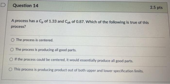 Solved D Question 14 A Process Has A Cp Of 1 33 And Cpk Of Chegg Com