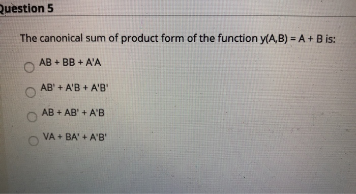 Solved Question 5 The Canonical Sum Of Product Form Of The | Chegg.com