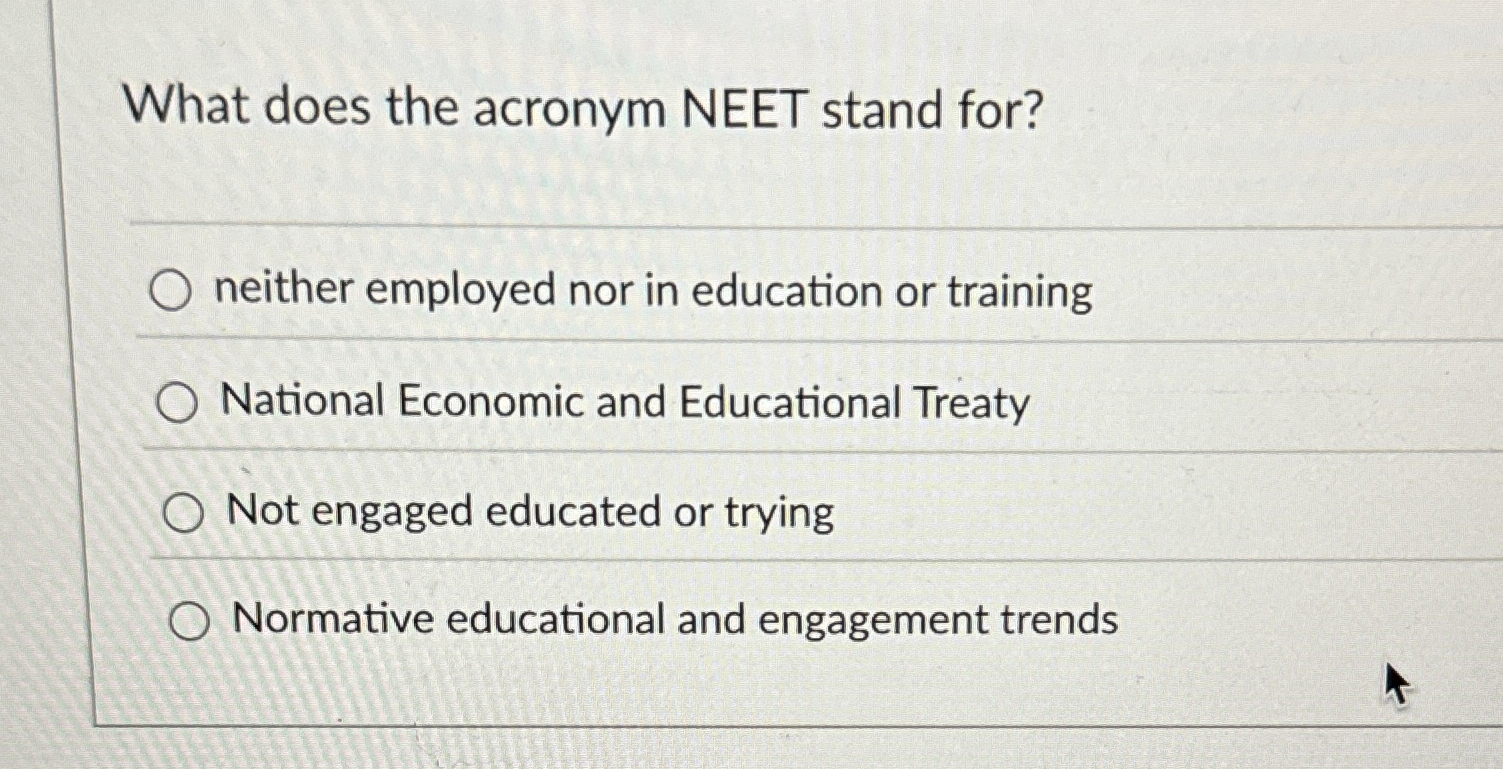 Solved What does the acronym NEET stand for?neither employed | Chegg.com