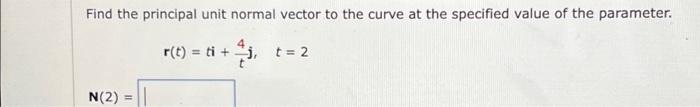 Solved Find the principal unit normal vector to the curve at | Chegg.com