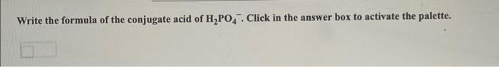 Solved Write the formula of the conjugate acid of H2PO4. | Chegg.com