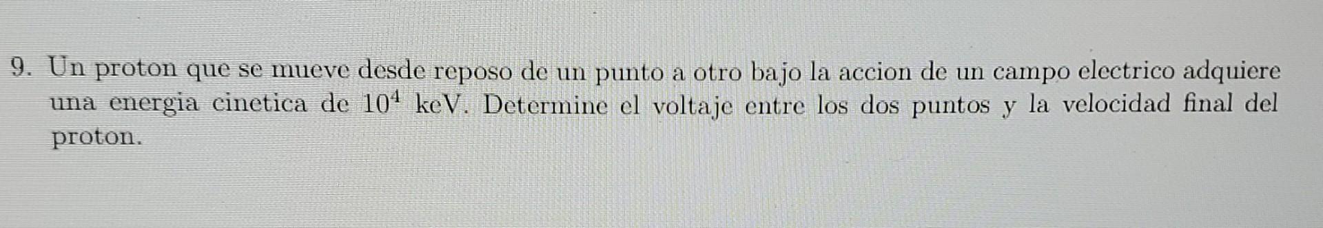 9. Un proton que se mueve desde reposo de un punto a otro bajo la accion de un campo electrico adquiere una energia cinetica