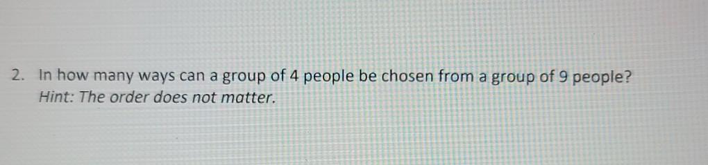Solved 2. In how many ways can a group of 4 people be chosen | Chegg.com