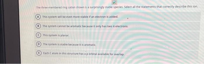 The three-membered ring cation shown is a surprisingly stable species. Select all the statements that correctly describe this