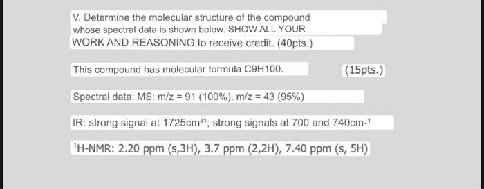 V. Determine the molecular structure of the compound whose spectral data is shown below. SHOW ALL YOUR WORK AND REASONING to