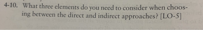 4-10. What three elements do you need to consider when choos- ing between the direct and indirect approaches? (LO-5]
