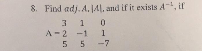 Solved 8. Find adj. A, [A], and if it exists A-¹, if 3 1 0 A | Chegg.com