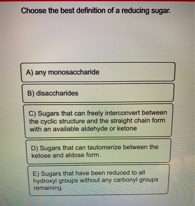 Choose The Best Definition Of A Reducing Sugar A Chegg Com