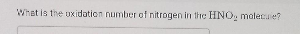 what is the oxidation number of nitrogen in the hno2 molecule