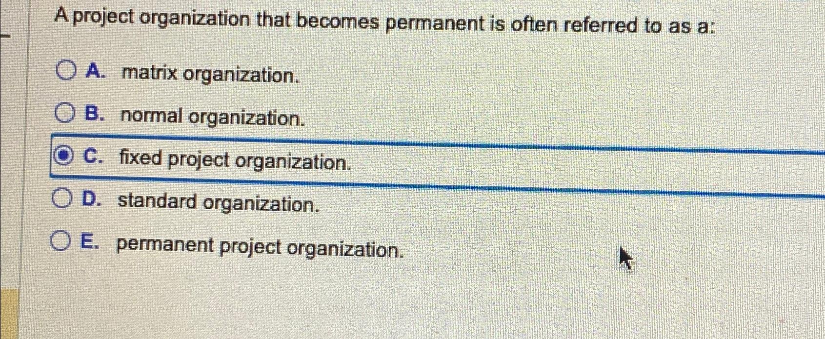 Solved A project organization that becomes permanent is | Chegg.com
