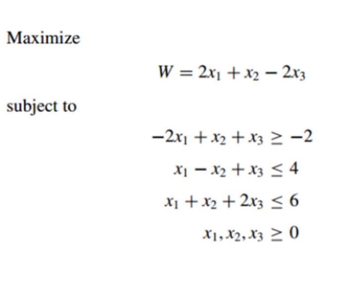 Solved Maximize subject to W = 2x₁ + x₂ - 2x3 x2 -2x₁ + x₂ + | Chegg.com