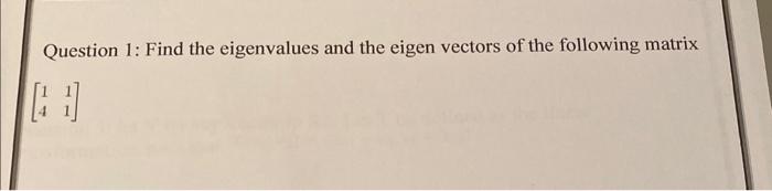 Solved Question 1: Find The Eigenvalues And The Eigen | Chegg.com