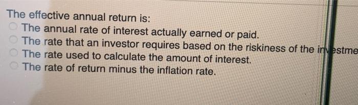 Solved The effective annual return is: The annual rate of | Chegg.com