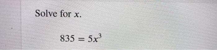 Solved Solve for x. 835 = 5x3 | Chegg.com