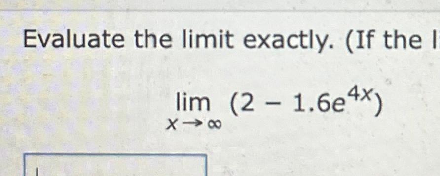 Solved Evaluate the limit exactly. (If the Ilimx→∞(2-1.6e4x) | Chegg.com