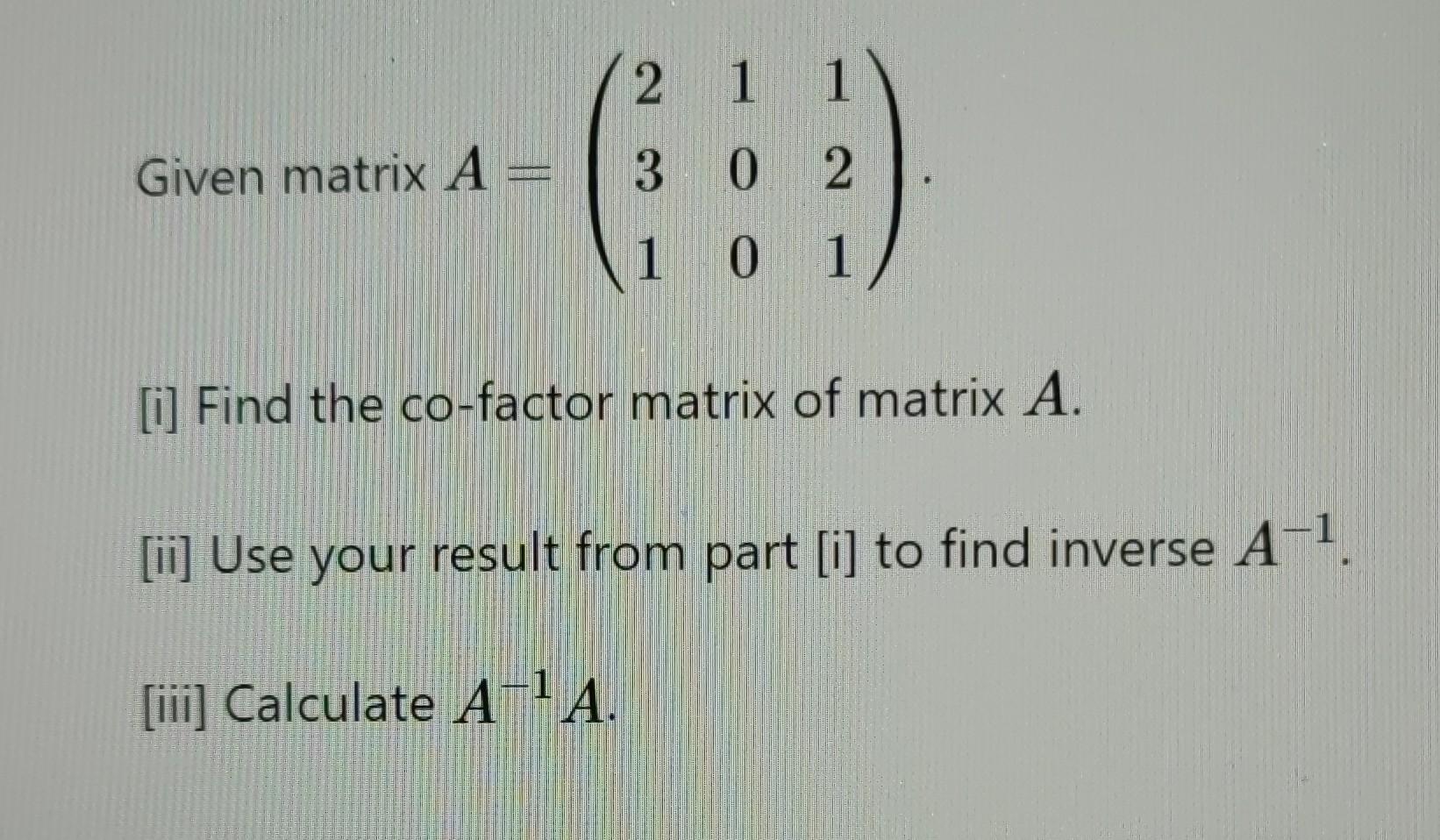 Solved Given matrix A - 211 302 1 0 1 [i] Find the co-factor | Chegg.com