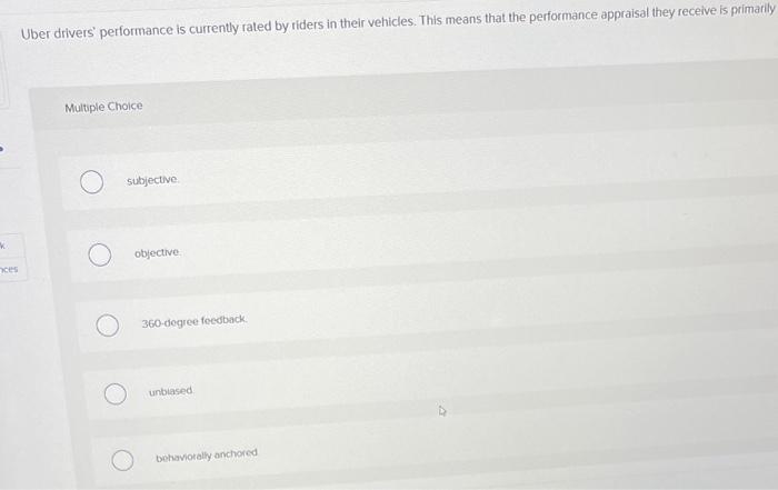 Uber drivers performance is currently rated by riders in their vehicles. This means that the performance appraisal they rece