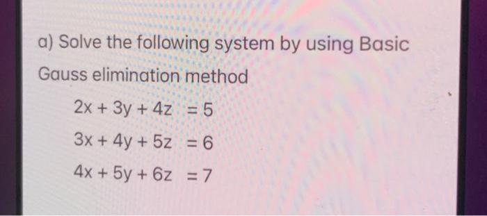 Solved a) Solve the following system by using Basic Gauss | Chegg.com