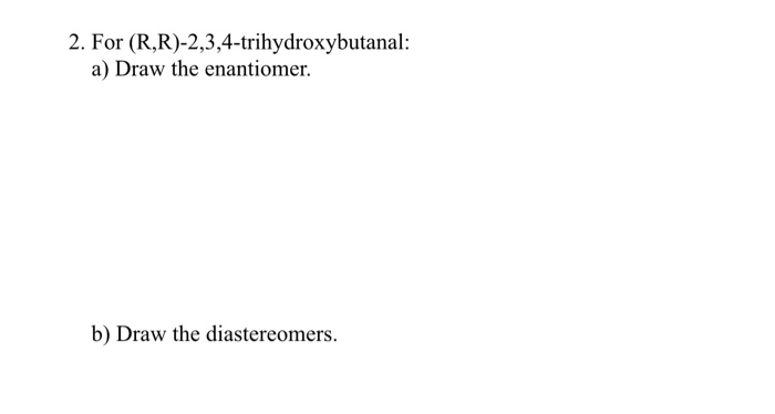 Solved 2. For (R,R)-2,3,4-trihydroxybutanal: a) Draw the | Chegg.com