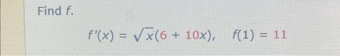 Find \( f \).
\[
f^{\prime}(x)=\sqrt{x}(6+10 x), \quad f(1)=11
\]