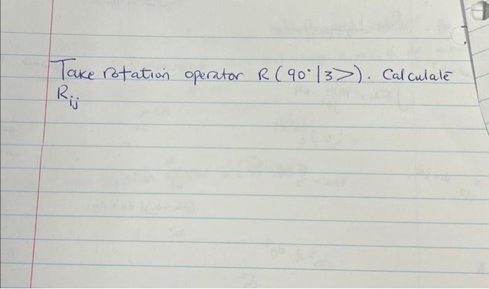 Solved Take sotation operator R(90∘∣3 ). Calculale Rij | Chegg.com