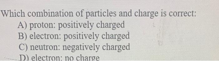 Solved Which Combination Of Particles And Charge Is Correct: | Chegg.com