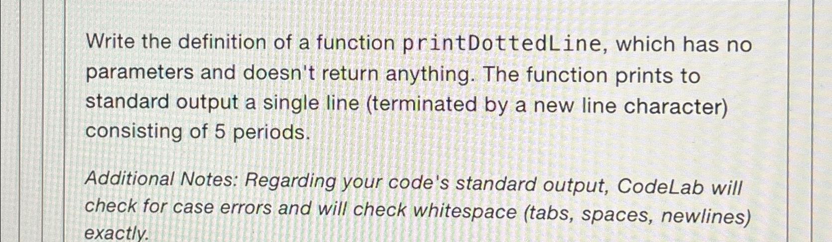 Solved Write the definition of a function printDottedLine, | Chegg.com