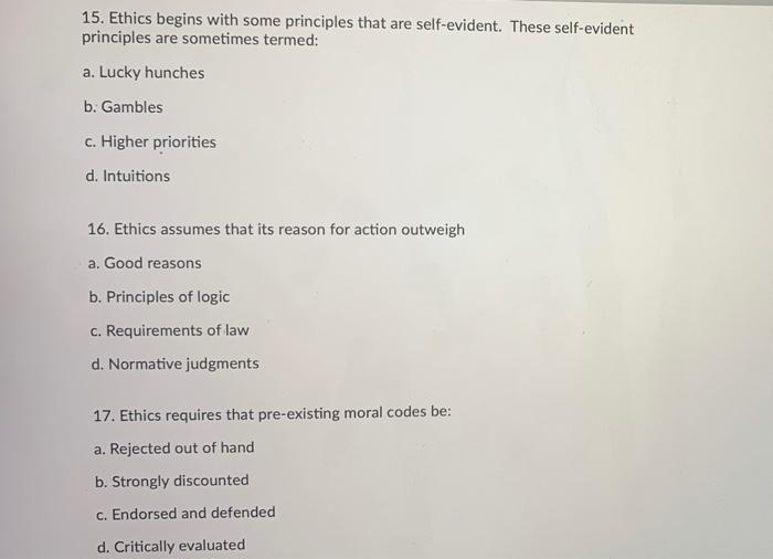 Solved 15. Ethics begins with some principles that are | Chegg.com