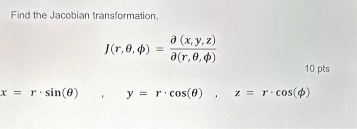 Find the Jacobian transformation. \[ J(r, \theta, \phi)=\frac{\partial(x, y, z)}{\partial(r, \theta, \phi)} \] \( 10 \mathrm{