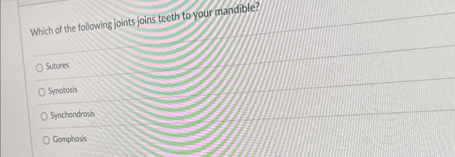 Solved Which Of The Following Joints Joins Teeth To Your Chegg