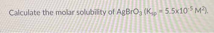 Solved Calculate the molar solubility of AgBrO3( | Chegg.com