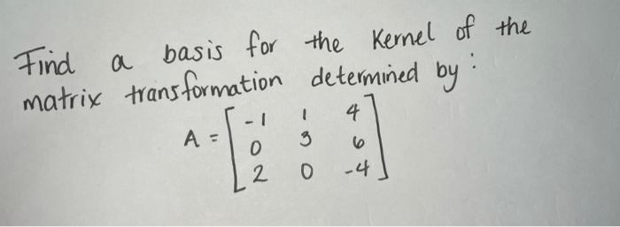 Solved Find a basis for the Kernel of the matrix | Chegg.com