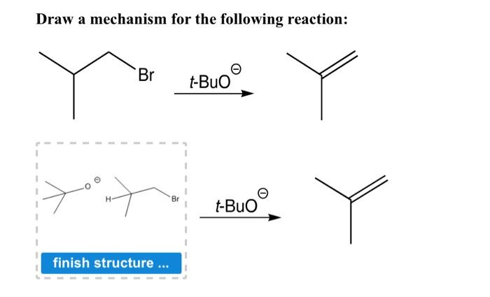 Draw a mechanism for the following reaction:
H-
Br
finish structure ...
Br
t-BuO
t-BuO