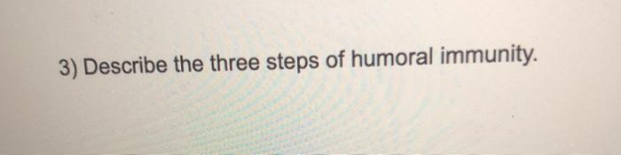 Solved 3) Describe the three steps of humoral immunity. | Chegg.com