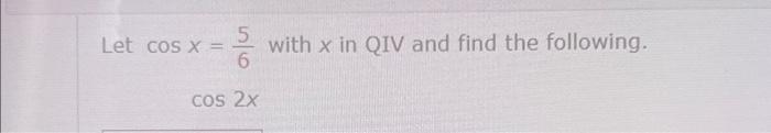 Solved Let Cosx65 With X In Qiv And Find The Following 