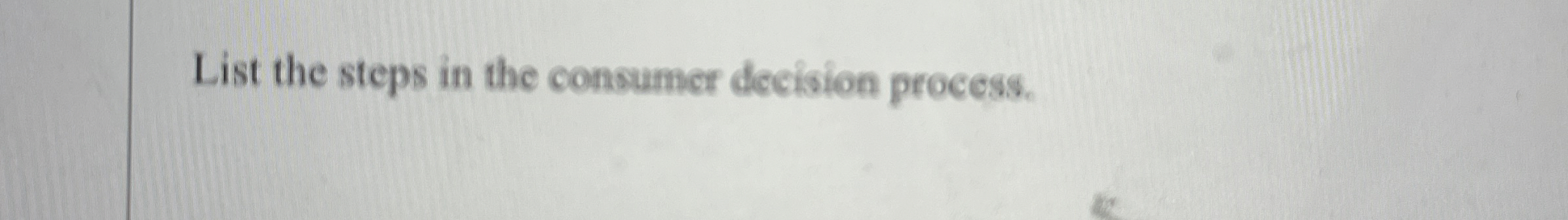 Solved List the steps in the consumer decision process. | Chegg.com