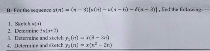 B- For the sequence x(n)=(n−3)[u(n)−u(n−6)−δ(n−3)], | Chegg.com