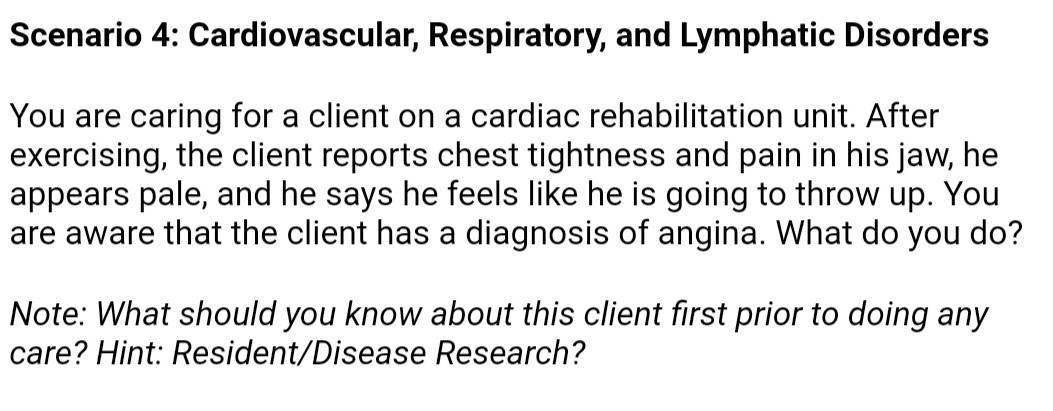 Scenario 4: Cardiovascular, Respiratory, and Lymphatic Disorders You are caring for a client on a cardiac rehabilitation unit