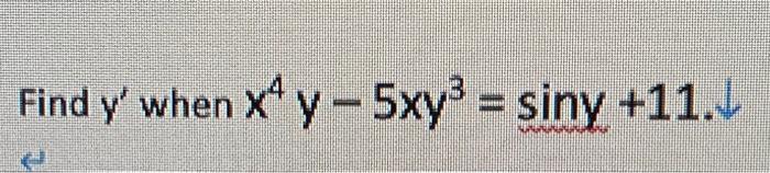 Find y when X4 y - 5xy? = siny +11.6 -