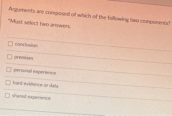 Solved Arguments Are Composed Of Which Of The Following Two Chegg Com