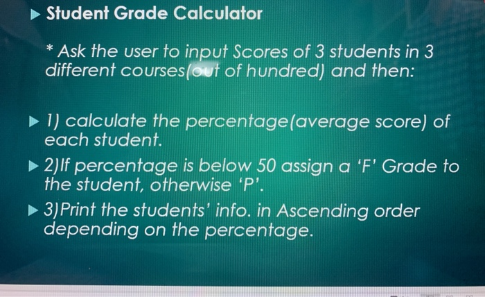 Solved Student Grade Calculator Ask the user to input Scores | Chegg.com