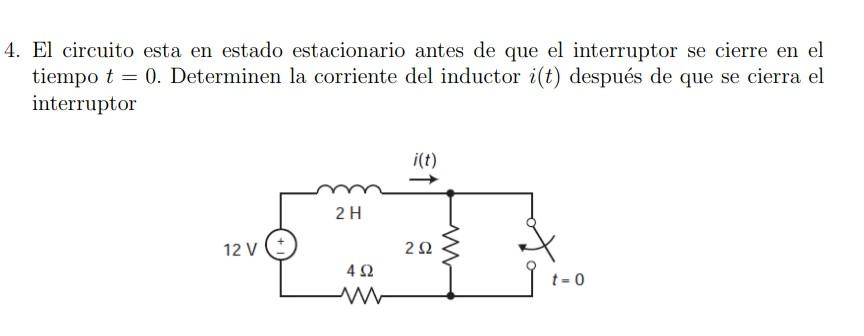 4. El circuito esta en estado estacionario antes de que el interruptor se cierre en el tiempo \( t=0 \). Determinen la corrie