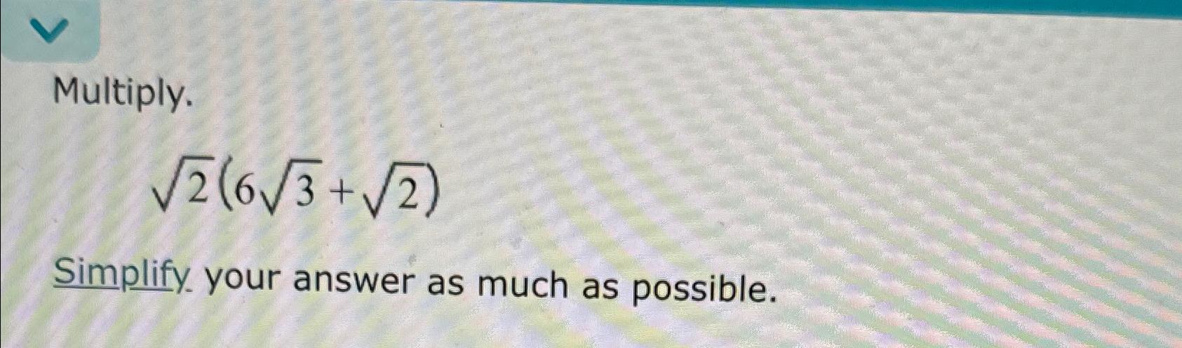 Solved Multiply.22(632+22)Simplify. your answer as much as | Chegg.com