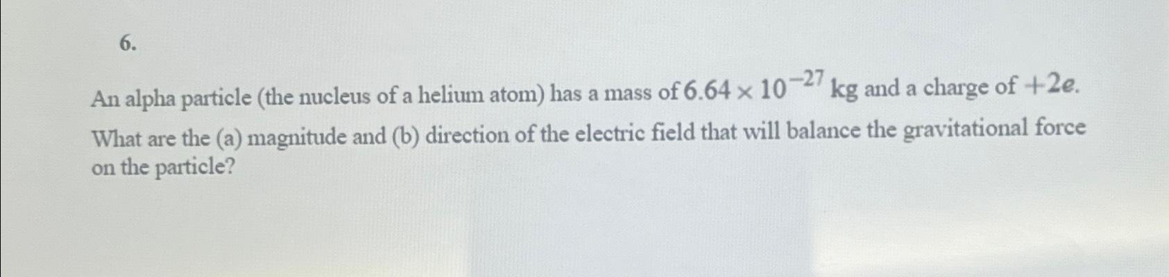 Solved An alpha particle (the nucleus of a helium atom) ﻿has | Chegg.com