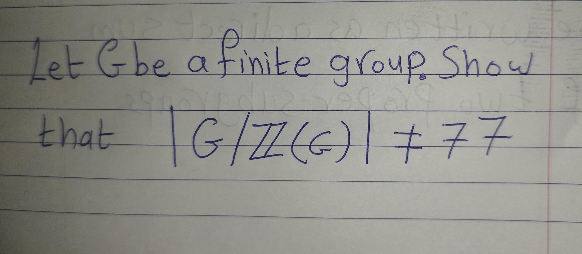 Solved Let Gbe A Finite Group. Show That ∣G/Z(G)∣ =77 | Chegg.com