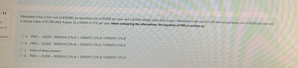 a salvage value of \( \$ 7,000 \) after 4 years. At a MARR of \( 12 \% \) per year, when comparing the alternatives, the equa
