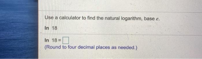 Solved Use a calculator to find the natural logarithm base | Chegg.com