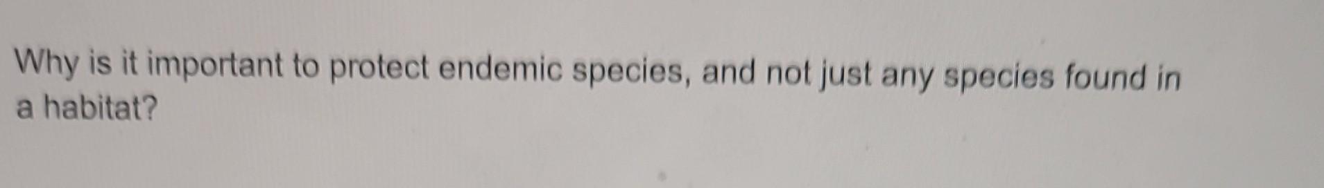 Solved Why Is It Important To Protect Endemic Species And Chegg