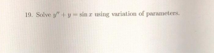 19. Solve y + y = sin z using variation of parameters.