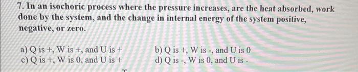 7. In an isochoric process where the pressure increases, are the heat absorbed, work done by the system, and the change in in